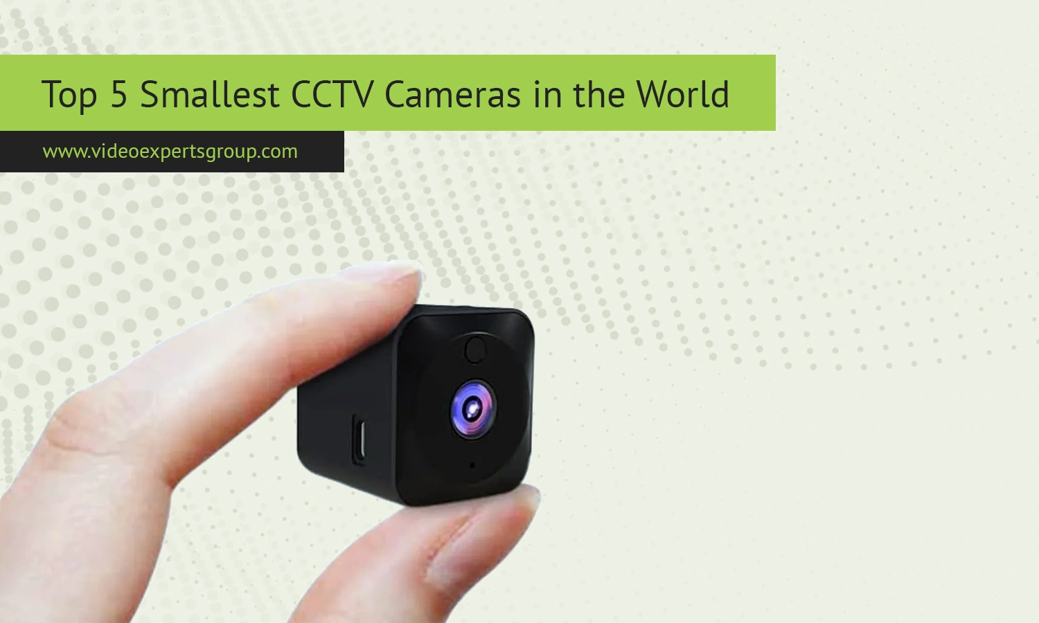 Top 5 Smallest CCTV Cameras in the World